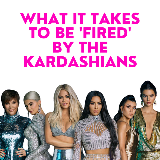 What It Takes To Be Fired By The Kardashians